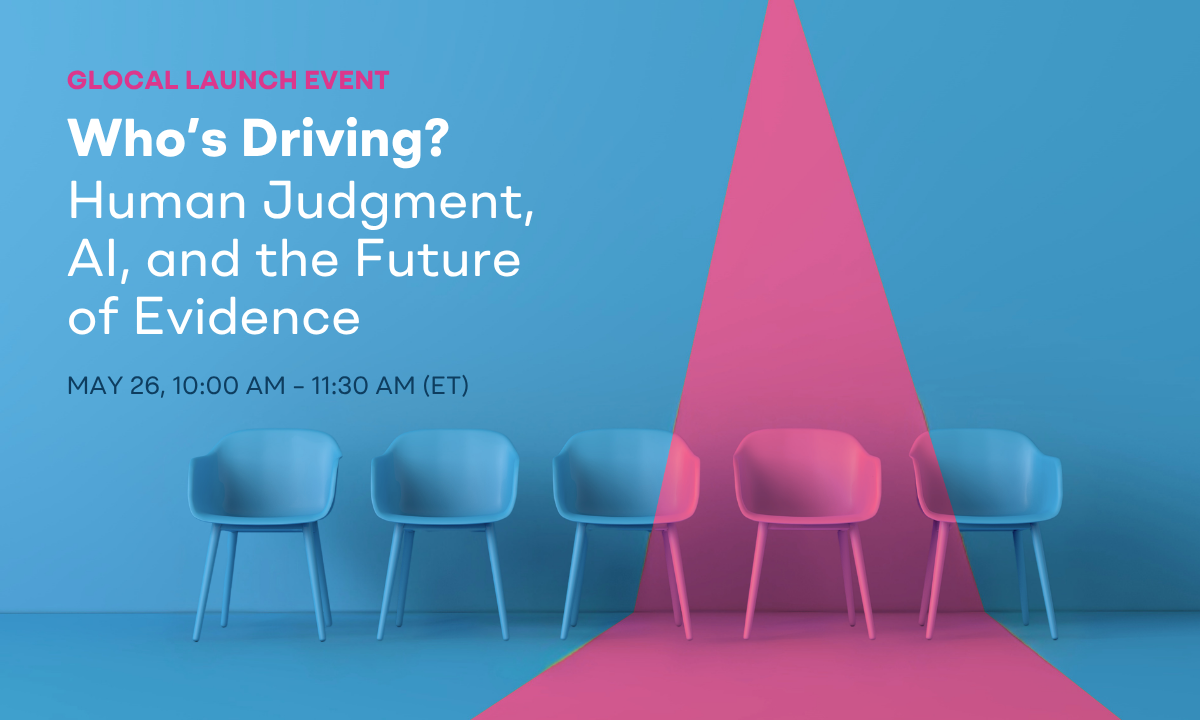 Glocal Evaluation Week 2026 Global Launch: Who's Driving? Human Judgment, AI, and the Future of Evidence | May 26, 10:00 AM - 11:30 AM ET